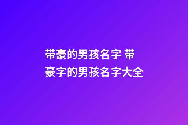 带豪的男孩名字 带豪字的男孩名字大全